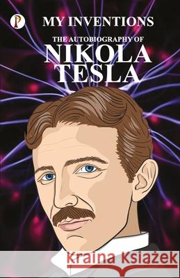 The Inventions: The Autobiography of Nikola Tesla Nikola Tesla 9789391103545 Pharos Books