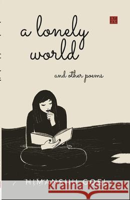 A Lonely World and other poems Himanshu Goel 9789391142674