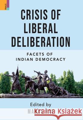 Crisis of Liberal Deliberation: Facets of Indian Democracy Manas Ray 9789391144111 Primus Books