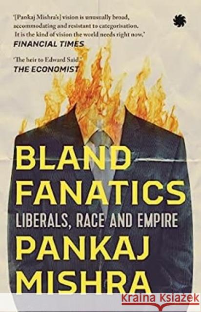 Bland Fanatics: Liberals, Race and Empire Pankaj Mishra 9789391165253