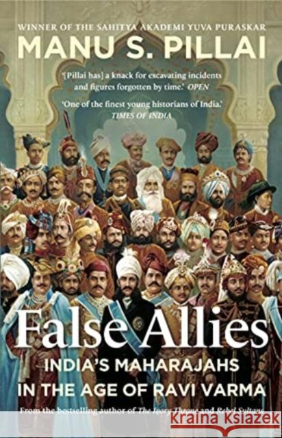 False Allies 2021: India's Maharajahs in the Age of Ravi Varma Manu S. Pillai 9789391165895 Juggernaut Publication