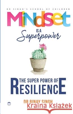 Mindset is a Superpower!: The Superpower of Resilience Dr Binay Singh 9789391254520 Twagaa