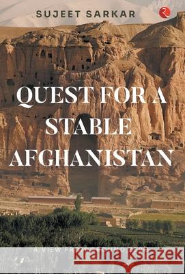 Quest for a Stable Afghanistan Sujeet Sarkar 9789391256357