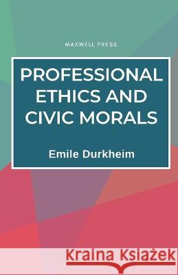 Professional Ethics and Civic Morals Emile Durkheim   9789391270056 Mjp Publishers