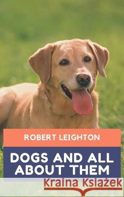Dogs and all about them Robert Leighton 9789391270193