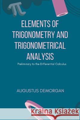 Elements of Trigonometry and Trigonometrical Analysis Augustus d 9789391270964