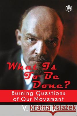 What Is to Be Done? (Burning Questions of Our Movement) V. I. Lenin 9789391316020 Sanage Publishing