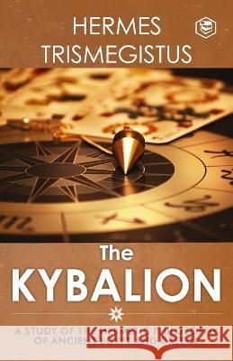 The Kybalion: A Study of The Hermetic Philosophy of Ancient Egypt and Greece Three Initiates 9789391316037 Sanage Publishing House