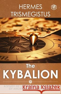 The Kybalion: A Study of The Hermetic Philosophy of Ancient Egypt and Greece Three Initiates 9789391316037