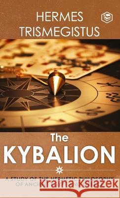 The Kybalion: A Study of The Hermetic Philosophy of Ancient Egypt and Greece Three Initiates 9789391316082 Sanage Publishing House