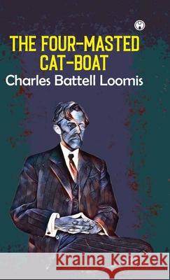 The Four-Masted Cat-Boat Charles Battell Loomis 9789391343101