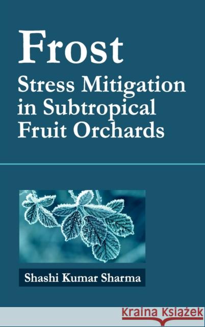 Frost: Stress Mitigation In Subtropical Fruit Orchards Shashi Kumar Sharma   9789391383367