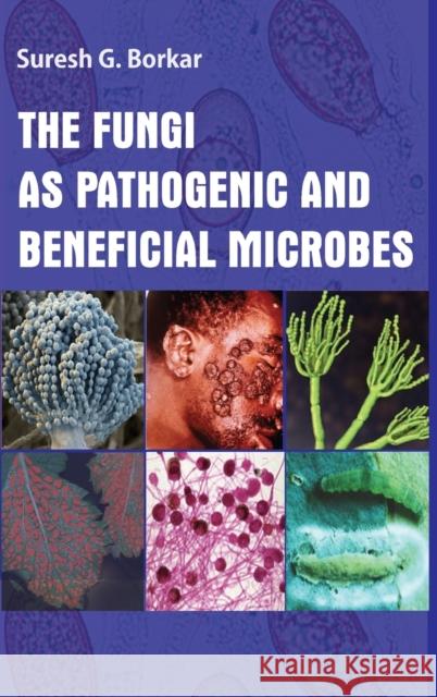 The Fungi As Pathogenic And Beneficial Microbes Suresh G Borkar   9789391383831