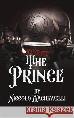 The Prince: A Practical guide to Rule A Kingdom Niccolo Machiavelli 9789391464158