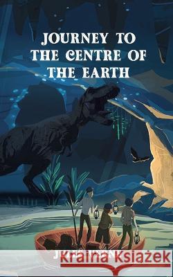 Journey To The Centre of The Earth: Professor Lidenbrock\'s adventures to the ruins of Iceland Jules Verne 9789391464325