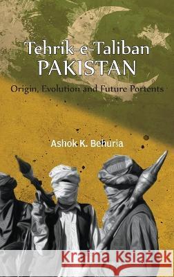 Tehrik-e-Taliban Pakistan: Origin, Evolution and Future Portents Ashok K Behuria   9789391490027 K W Publishers Pvt Ltd
