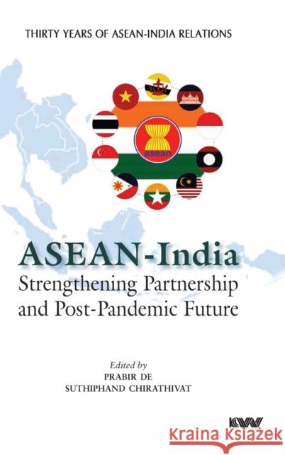 ASEAN - India Strengthening Partnership and Post-Pandemic Future Prabir De, Suthiphand Chirathivat 9789391490478 K W Publishers Pvt Ltd