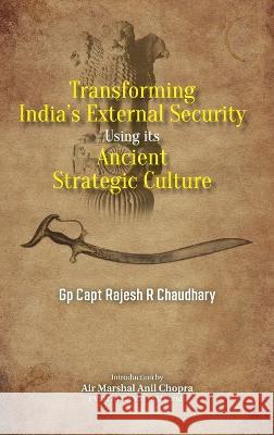 Transforming India's External Security: Using its Ancient Strategic Culture Rajesh R Chaudhary   9789391490515 K W Publishers Pvt Ltd