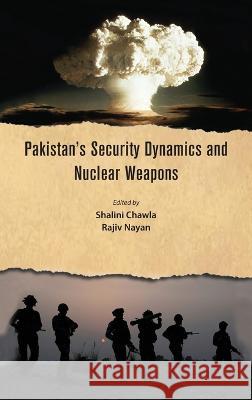 Pakistan\'s Security Dynamics and Nuclear Weapons Shalini Chawla Rajiv Nayan 9789391490652 K W Publishers Pvt Ltd