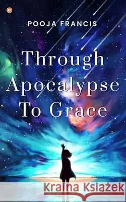 Through Apocalypse to Grace Pooja Francis 9789391543105 Orangebooks Publication