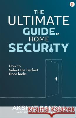 The Ultimate Guide to Home Security Akshat Bansal 9789391544003
