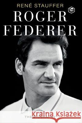 Roger Federer: The Biography Rene Stauffer 9789391560331 Sanage Publishing House Llp
