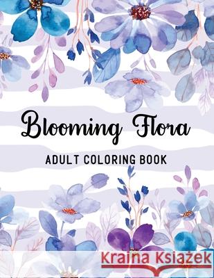 Blooming Flora Adult Coloring Book: A Floral Collection with 50 Stress Relieving Flower Designs for Relaxation Amber Forrest 9789391592004 Amber Forrest