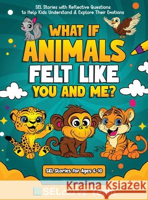 What If Animals Felt Like You and Me?: SEL Stories with Reflective Questions to Help Kids Understand & Explore Their Emotions U. D. Narkhede Selcurve Team 9789391592455 Selcurve