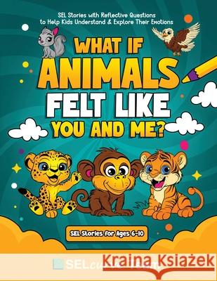 What If Animals Felt Like You and Me?: SEL Stories with Reflective Questions to Help Kids Understand & Explore Their Emotions U. D. Narkhede Selcurve Team 9789391592523 Selcurve