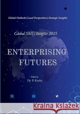 Enterprising Futures: Global SME Insights 2025 P. Koshy 9789391828776