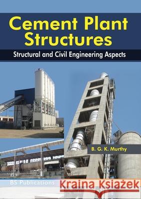 Cement Plant Structures: Structural and Civil Engineering Aspects B G K Murthy 9789391910273 BS Publications