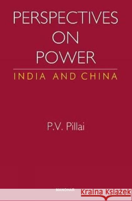 Perspectives on Power: India and China Padmanabh Vijai Pillai 9789391928872