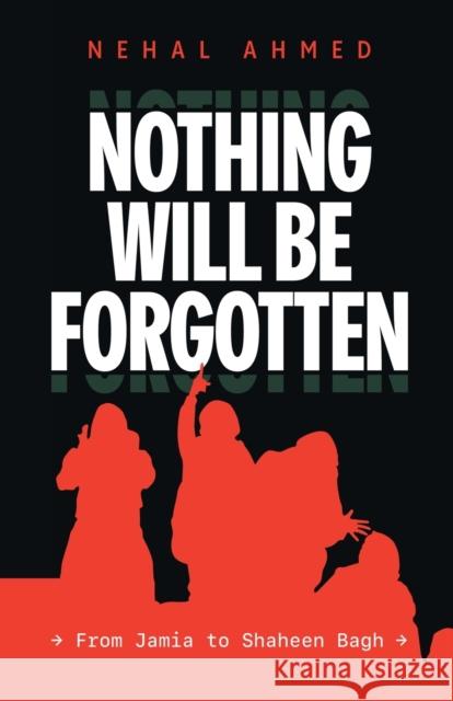 Nothing Will Be Forgotten Ahmed Nehal 9789392018244 Leftword Books