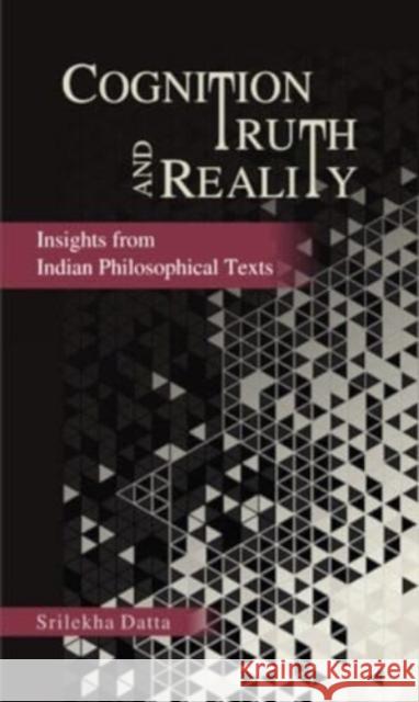 Cognition Truth and Reality: Insights from Indian Philosophical Texts Srilekha Datta 9789392443077