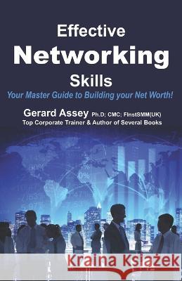 Effective Networking Skills: Your Master Guide to Building your Net Worth! Gerard Assey 9789392492365 Collection Skills