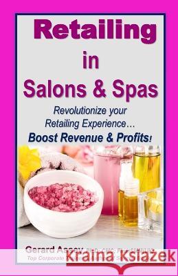 Retailing in Salons & Spas: Revolutionize your Retailing Experience... Boost Revenue & Profits! Gerard Assey   9789392492624 Collection Skills