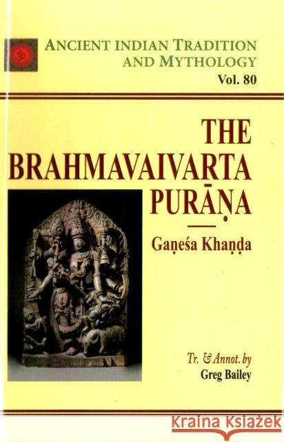 Ancient Indian Tradition and Mythology: The Brahmavaivarta Purana   (Vol. 80) Greg Bailey 9789392510397