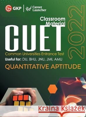 Cuet 2022: Quantitative Aptitude - Guide by GKP Career Launcher 9789392837173 CL Educate Limited