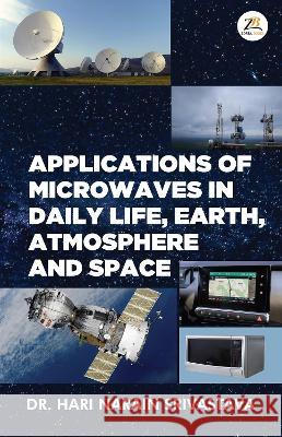 Applications of Microwaves in Daily Life Earth Atmosphere and Space DR HARI NARAIN SRIVASTAVA   9789393029737