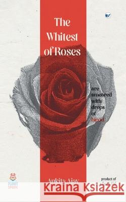 The Whitest of Roses Ankita Ajay 9789393229168 Clever Fox Publishing