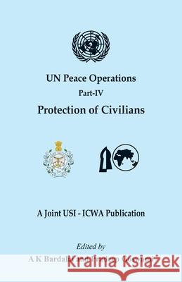 UN Peace Operations: Part IV (Protection of Civilians) A. K. Bardalai Pradeep Goswami 9789393499288 Vij Books India