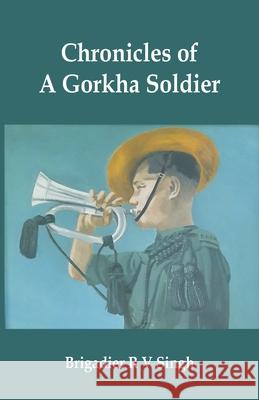 Chronicles of a Gorkha Soldier Brig R. V. Singh 9789393499370 Vij Books India
