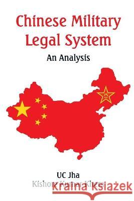 Chinese Military Legal System: An Analysis U. C. Jha Kishore Kumar Khera 9789393499608