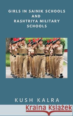 Girls in Sainik Schools and Rashtriya Military Schools Kush Kalra   9789393499646