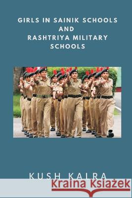 Girls in Sainik Schools and Rashtriya Military Schools Kush Kalra   9789393499653