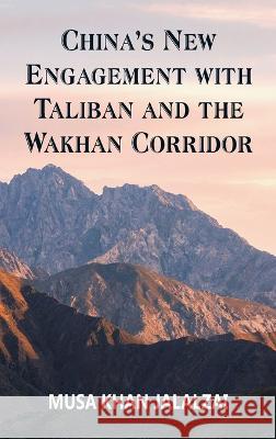 China's New Engagement with Taliban and the Wakhan Corridor Musa Khan Jalalzai   9789393499714 Vij Books India