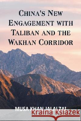 China's New Engagement with Taliban and the Wakhan Corridor Musa Khan Jalalzai   9789393499721 Vij Books India