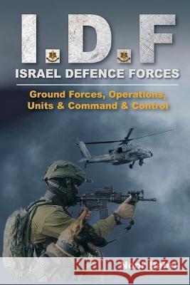Idf: Israel Defence Forces - Ground Forces, Operations, Units & Command & Control Noor Dahri   9789393499752 Vij Books India