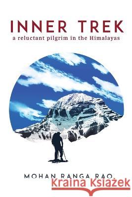 Inner Trek: A Reluctant Pilgrim in the Himalayas Mohan Ranga Rao 9789393508805 24by7 Publishing