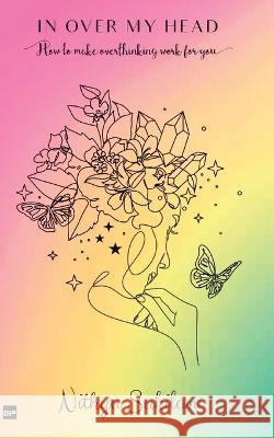 In Over My Head: How to make overthinking work for you Nithya Sukilan 9789393582256